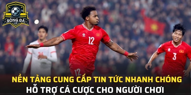 Nền tảng cung cấp tin tức nhanh chóng hỗ trợ cá cược cho người chơi