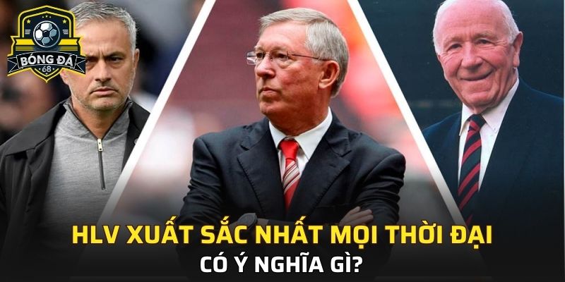 HLV xuất sắc nhất mọi thời đại có ý nghĩa gì?