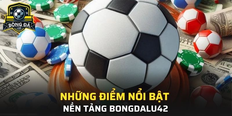 Những điểm nổi bật của nền tảng Bongdalu42
