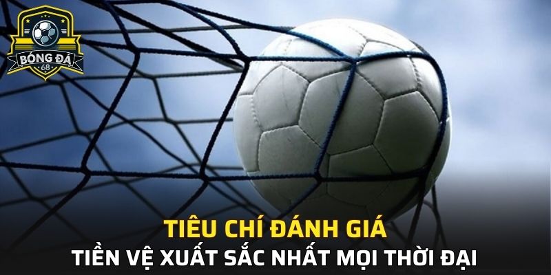 Tiêu chí đánh giá tiền vệ xuất sắc nhất mọi thời đại