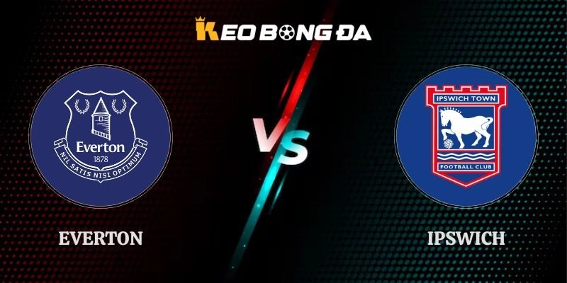 Soi Kèo Everton vs Ipswich 21h00 19/09 Ngoại Hạng Anh